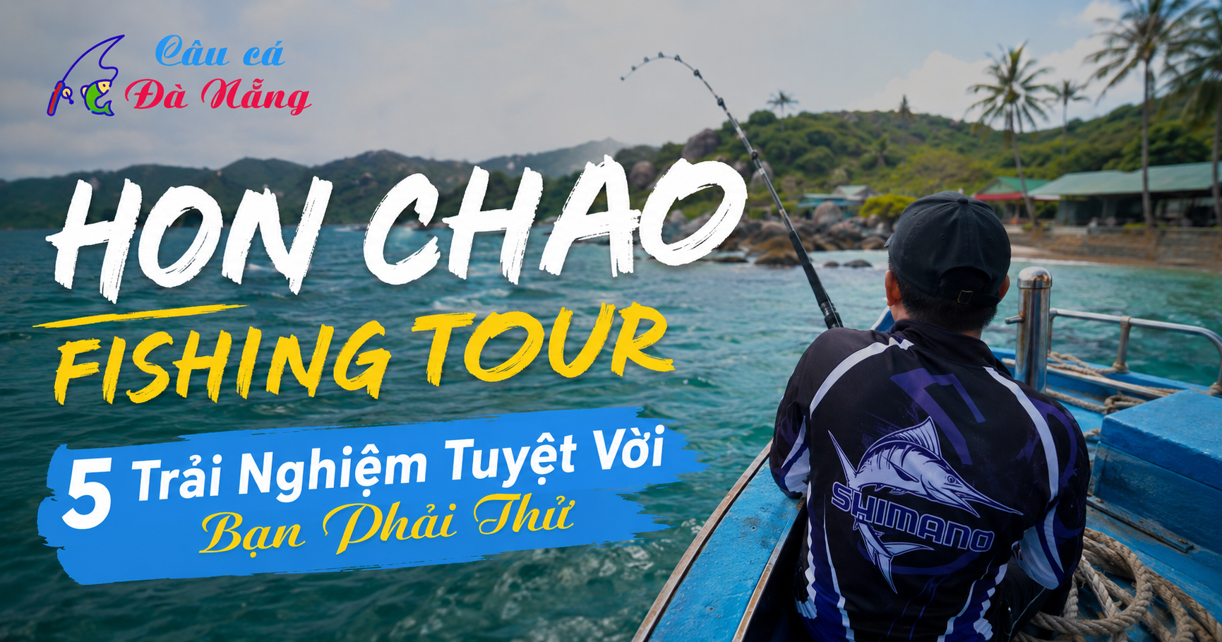 Hon Chao Fishing Tour: 5 Trải Nghiệm Tuyệt Vời Bạn Phải Thử
