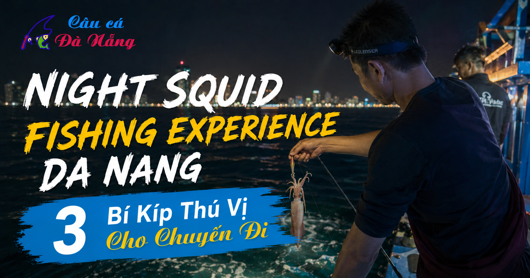 Night Squid Fishing Experience Da Nang: 3 Bí Kíp Thú Vị Cho Chuyến Đi