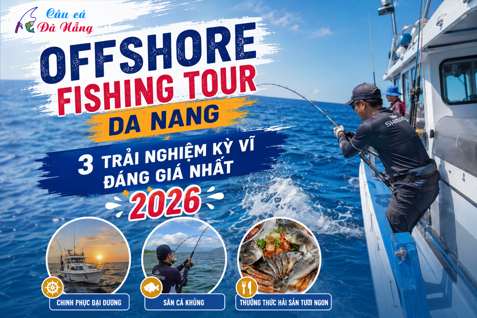Offshore Fishing Tour Da Nang: 3 Trải Nghiệm Kỳ Vĩ Đáng Giá Nhất 2026