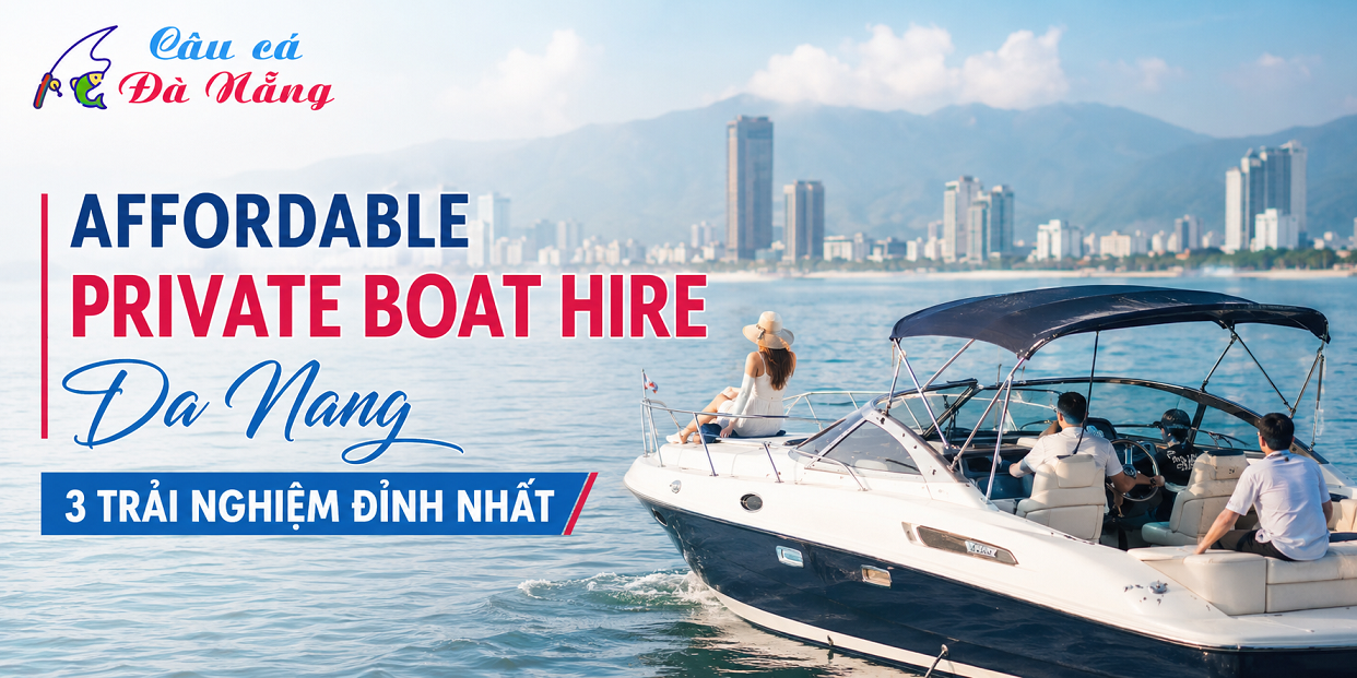 Affordable Private Boat Hire Da Nang: 3 Trải Nghiệm Đỉnh Nhất