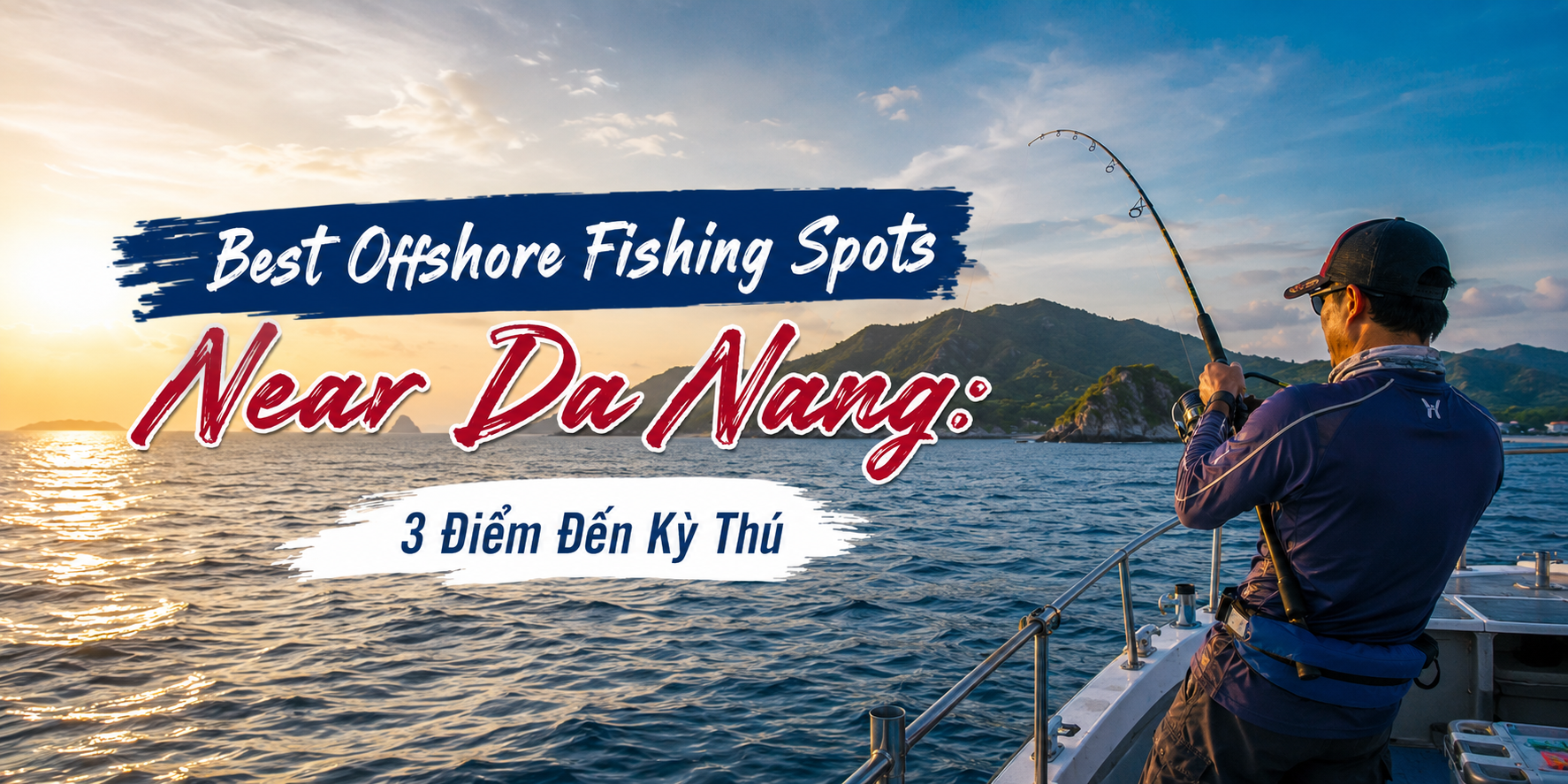Best Offshore Fishing Spots Near Da Nang: 3 Điểm Đến Kỳ Thú