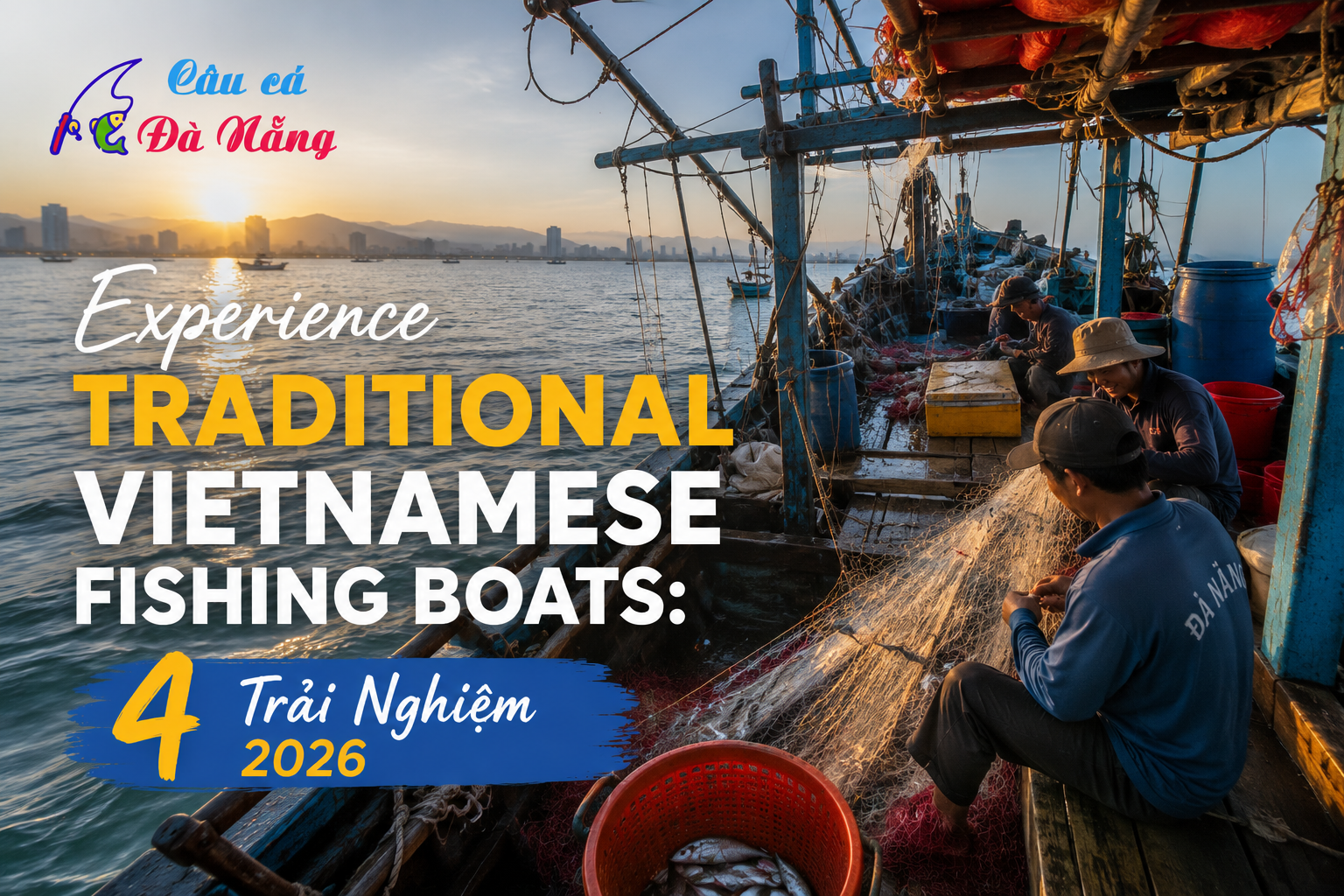 Experience Traditional Vietnamese Fishing Boats: 4 Trải Nghiệm Tuyệt Vời 2026