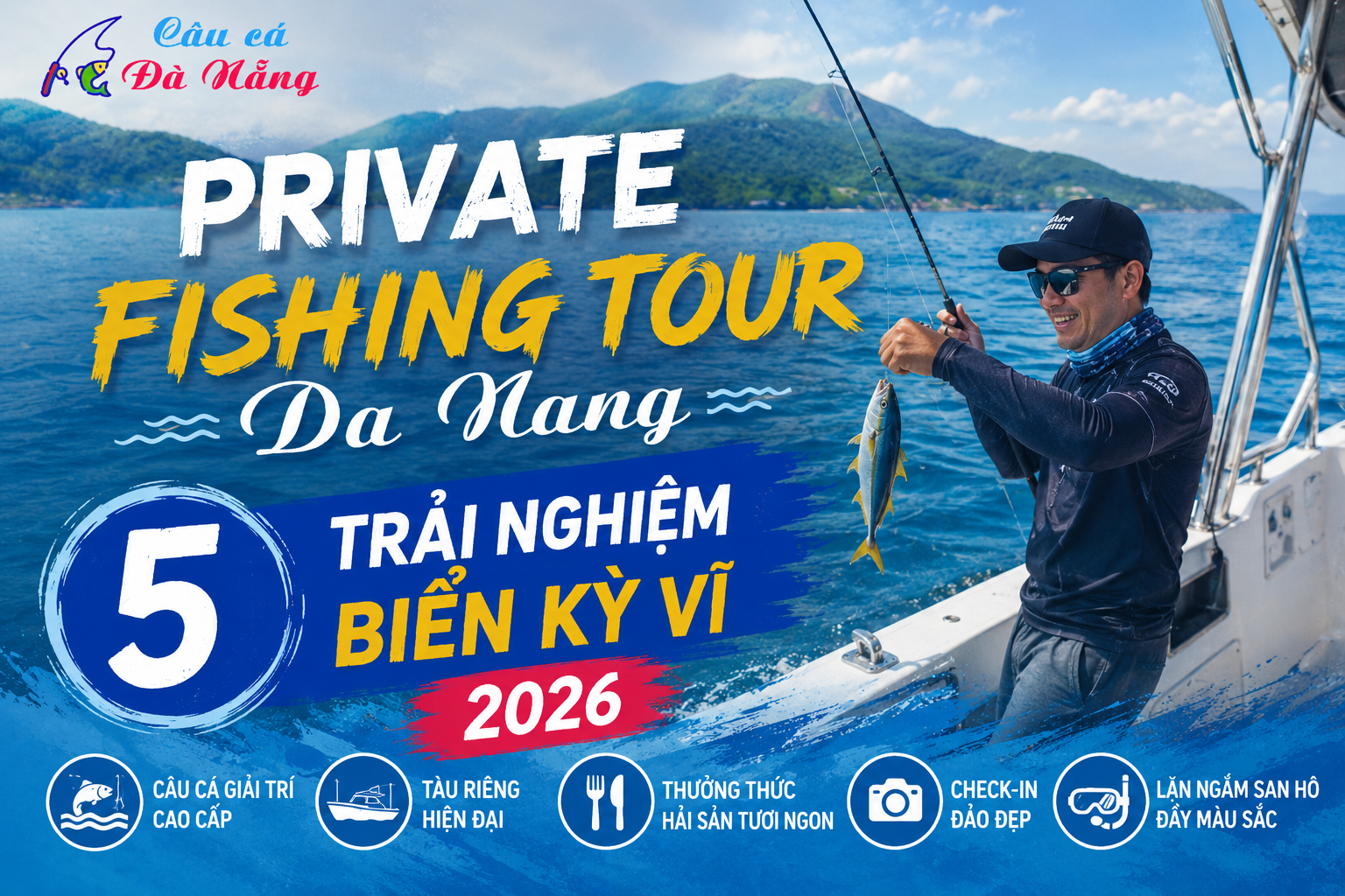 Private Fishing Tour Da Nang: 5 Trải Nghiệm Biển Kỳ Vĩ 2026